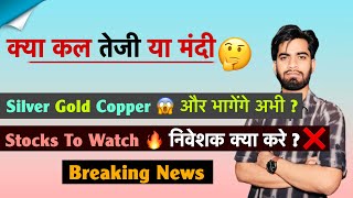कल तेजी या मंदी ? Silver • Gold • Copper 😱 अभी और भागेंगे 🤔 Stocks To Watch🔥क्या करे ? Breaking News