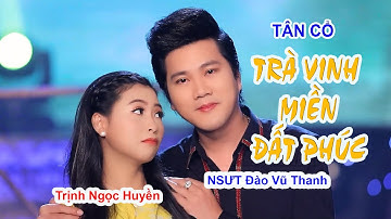Tân Cổ - Trà Vinh Miền Đất Phúc - NSƯT Đào Vũ Thanh - Trịnh Ngọc Huyền