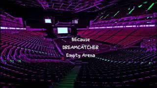 BEcause by Dreamcatcher (드림캐쳐) but you're in an empty arena [CONCERT AUDIO] [USE HEADPHONES] 🎧