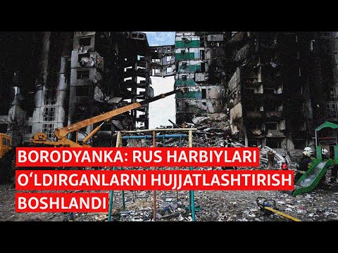 Borodyanka: Rus harbiylari o‘ldirganlarni hujjatlashtirish boshlandi