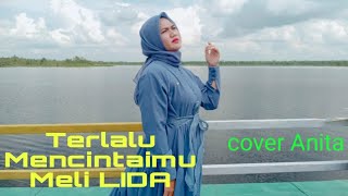 TERLALU MENCINTAIMU ( MELI LIDA ) COVER ANITA