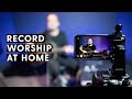 How to Record Worship Music Videos at Home