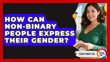 How Can Non-binary People Express Their Gender? - Queer Family Life