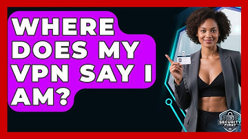 Where Does My VPN Say I Am? - SecurityFirstCorp.com