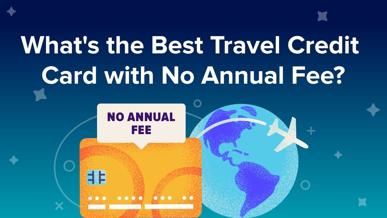 what-s-the-best-travel-credit-card-with-no-annual-fee-youtube