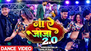 Video | ना ए जीजा 2.0 | Ankush Raja, Shilpi Raj | Ft. Shilpi Raghwani | Bhojpuri Holi Song New 2024