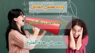 مراعاة نفسية التلميذ مسؤوليتنا جميعا كآباء ومعلمين