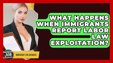 What Happens When Immigrants Report Labor Law Exploitation? - Immigrant Job Answers