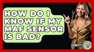 How Do I Know If My MAF Sensor Is Bad? - LearnToDIY360.com