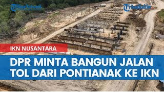 DPR Minta Kementrian PUPR Bangun Jalan Tol dari Pontianak ke IKN Nusantara, Kalimantan Tersambung screenshot 5