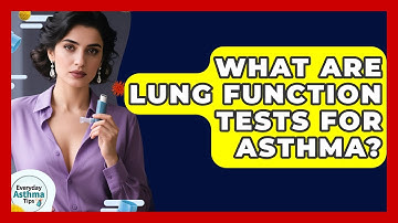 What Are Lung Function Tests For Asthma? - Everyday Asthma Tips
