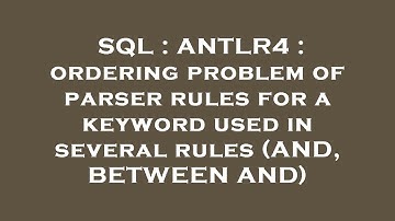 SQL : ANTLR4 : ordering problem of parser rules for a keyword used in several rules (AND, BETWEEN AN