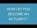 How do you become an actuary?