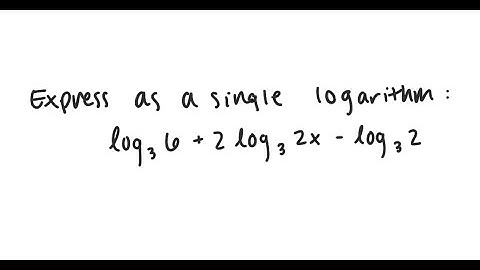 Logarithms: Express as a single logarithm: log_3 (6) + 2 log_3 (2x) - log_3 (2)