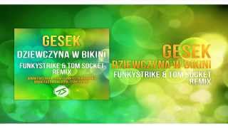 Gesek - Dziewczyna w bikini ( FUNKYSTRIKE & TOM SOCKET REMIX )