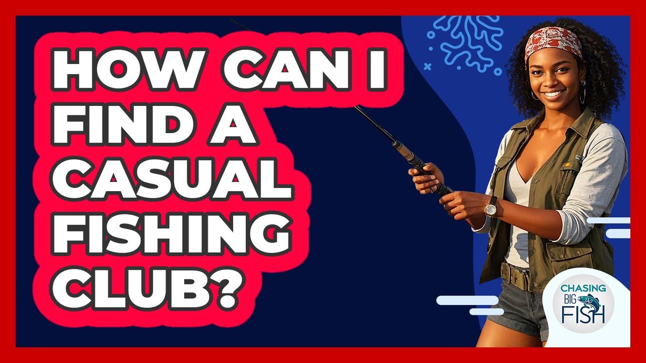 How Can I Find A Casual Fishing Club? - Chasing Big Fish