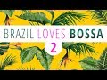 Brazil Loves Bossa 2 - 3 Hours Mix of All Time Greatest Hits in Bossa Nova