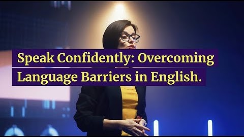 Speak Confidently: Overcoming Language Barriers in English