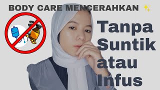 PUTIH TANPA SUNTIK/INFUS | Body Care Routins!