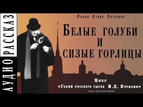 "Белые голуби и сизые горлицы" ● Роман Антропов ● Цикл "Гений русского сыска И.Д. Путилин ● Детектив