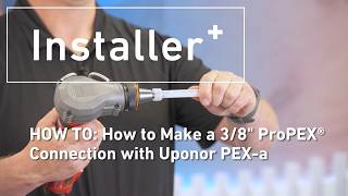 How to Make a 3/8 ProPEX® Connection with Uponor PEX-a