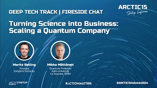 Fireside Chat | Turning Science into Business: Scaling a Quantum Company | ARCTIC15 Helsinki 2024