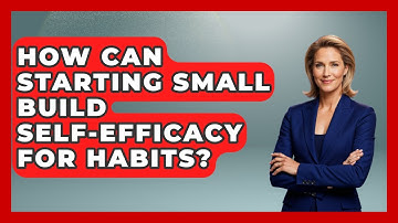 How Can Starting Small Build Self-efficacy For Habits? | Habit Hacks Hub News