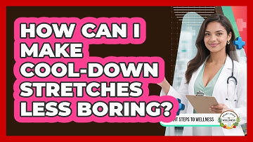 How Can I Make Cool-down Stretches Less Boring? - Smart Steps to Wellness