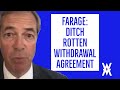 Nigel Farage: Ditch The Rotten Withdrawal Agreement
