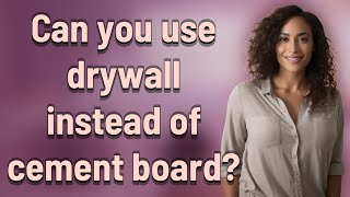 Can you use drywall instead of cement board?