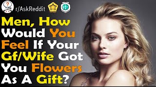 Men, How would you feel about Receiving Flowers from Gf/Wife? (r/ Ask Reddit Top Comments & Stories)