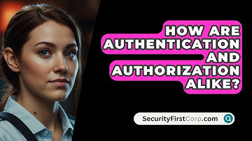 How Are Authentication And Authorization Alike? - SecurityFirstCorp.com