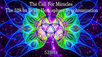 The Call For Miracles - The 528 Hz Brain Hemisphere Synchronization