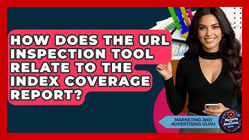How Does The URL Inspection Tool Relate To The Index Coverage Report?