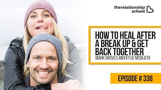 How To Heal After a Break Up & Get Back Together  Mark Groves and Kylie McBeath  336