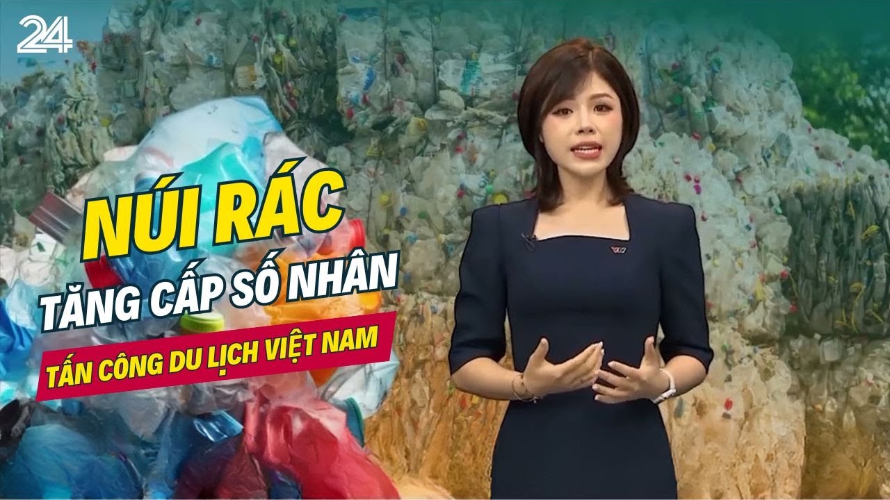 Tiêu điểm: Núi rác tăng cấp số nhân tấn công du lịch Việt Nam | VTV24 ...