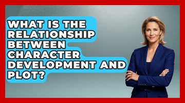 What Is the Relationship Between Character Development and Plot? | Literary Icons