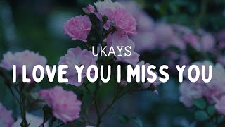 UKAYS - I LOVE YOU I MISS YOU (VIDEO LIRIK)