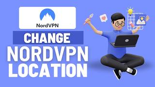 How To Change Your Location Using NordVPN (Full Guide 2026)