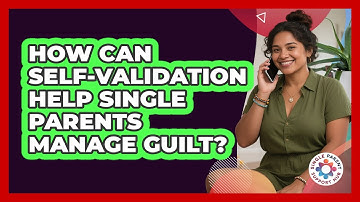 How Can Self-validation Help Single Parents Manage Guilt? - Single Parent Support Hub