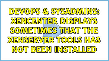 DevOps & SysAdmins: XenCenter displays sometimes that the XenServer Tools has not been installed