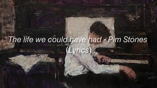 Pim Stones - The Life We Could Have Had (Lyrics)