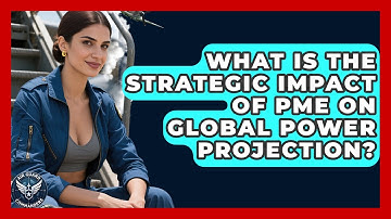 What Is The Strategic Impact Of PME On Global Power Projection? - Air Guard Commanders