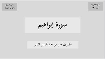 سورة إبراهيم من صلاة التهجد ليلة ٣٠ رمضان ١٤٤٥هـ، للقارئ بدر البدر