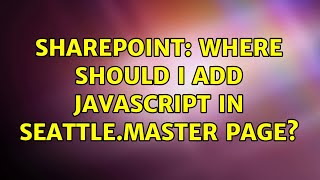 Sharepoint: Where should I add Javascript in seattle.master page?