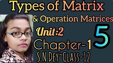 TYPES OF MATRIX & OPERATION MATRICES||S.N DEY~CLASS-12||UNIT:2-CHAPTER-1||PART-5