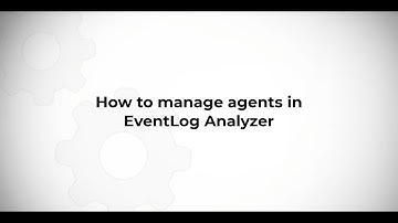 How to manage agents in EventLog Analyzer?