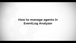 How to manage agents in EventLog Analyzer?