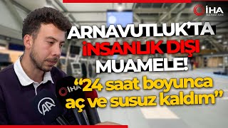 Arnavutluk’ta Pasaport Kontrolünde İnsanlık Dışı Hareket!