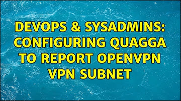 DevOps & SysAdmins: Configuring quagga to report Openvpn VPN subnet